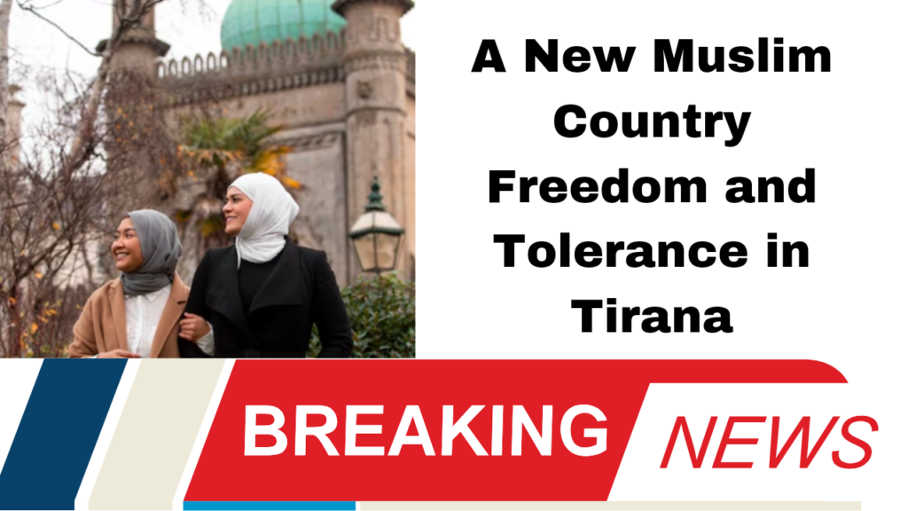 A New Muslim Country Freedom and Tolerance in Tirana