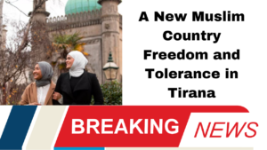 A New Muslim Country Freedom and Tolerance in Tirana
