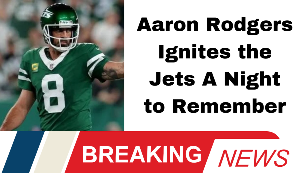 Aaron Rodgers Ignites the Jets A Night to Remember