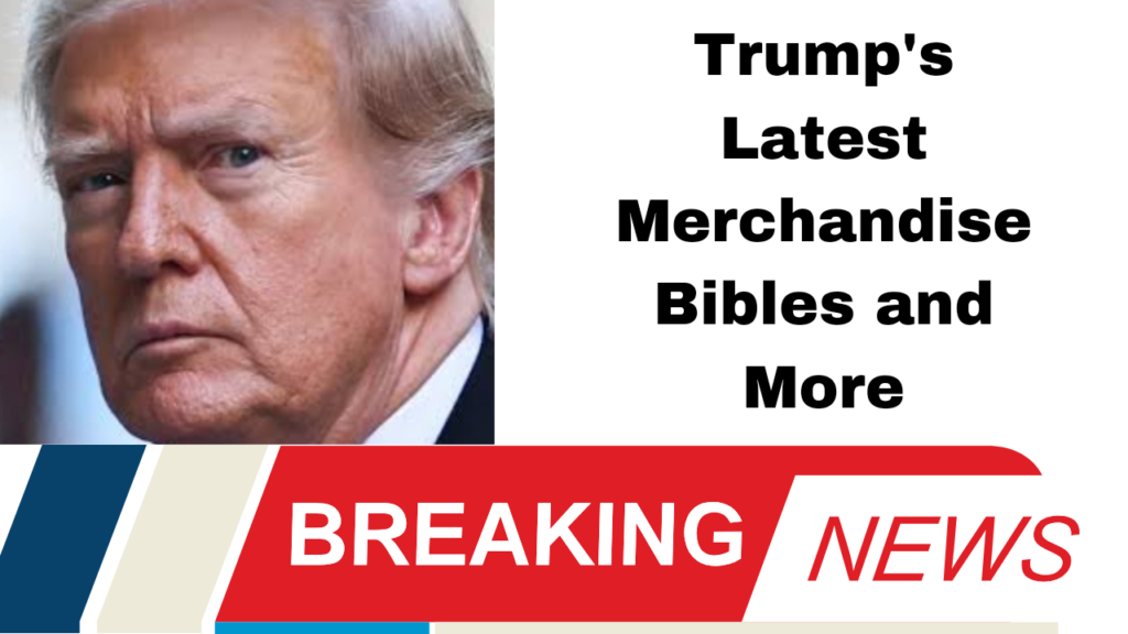 Trump's Latest Merchandise Bibles and More"