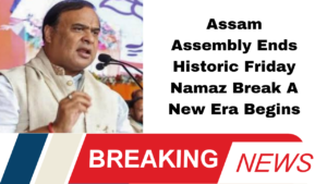 Assam Assembly Ends Historic Friday Namaz Break A New Era Begins