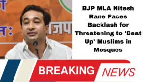 **"BJP MLA Nitesh Rane Faces Backlash for Threatening to 'Beat Up' Muslims in Mosques"**