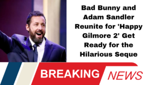 Bad Bunny and Adam Sandler Reunite for 'Happy Gilmore 2' Get Ready for the Hilarious Seque