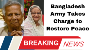 Bangladesh Army Takes Charge to Restore Peace