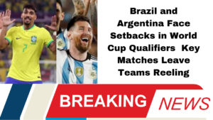 Brazil and Argentina Face Setbacks in World Cup Qualifiers Key Matches Leave Teams Reeling
