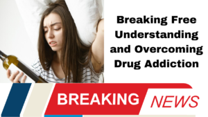 Breaking Free Understanding and Overcoming Drug Addiction