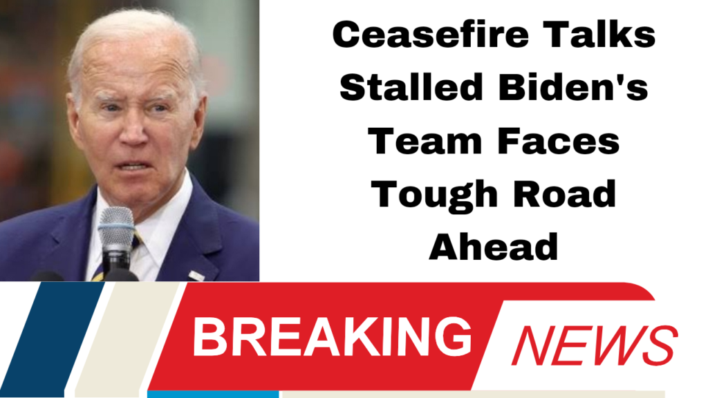 Ceasefire Talks Stalled Biden's Team Faces Tough Road Ahead