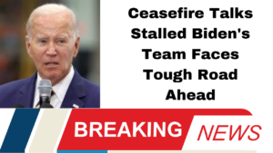 Ceasefire Talks Stalled Biden's Team Faces Tough Road Ahead