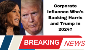 Corporate Influence Who's Backing Harris and Trump in 2024?
