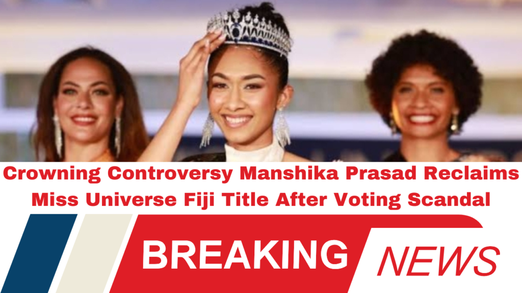 Crowning Controversy Manshika Prasad Reclaims Miss Universe Fiji Title After Voting Scandal
