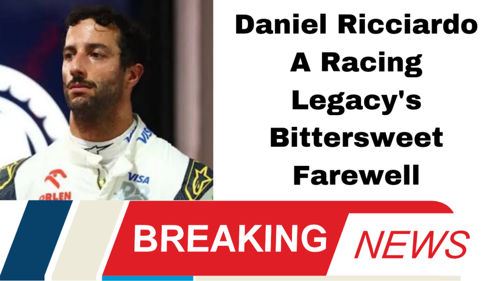Daniel Ricciardo A Racing Legacy's Bittersweet Farewell