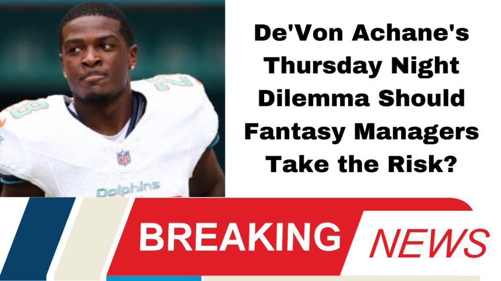De'Von Achane's Thursday Night Dilemma Should Fantasy Managers Take the Risk?"