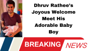 Dhruv Rathee’s Joyous Welcome Meet His Adorable Baby Boy