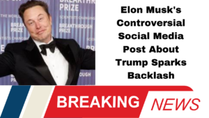 Elon Musk's Controversial Social Media Post About Trump Sparks Backlash