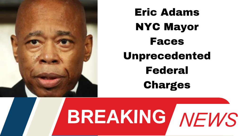 Eric Adams NYC Mayor Faces Unprecedented Federal Charges