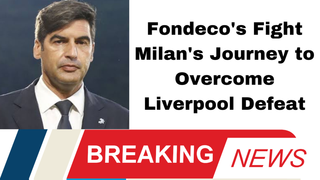 Fondeco's Fight Milan's Journey to Overcome Liverpool Defeat