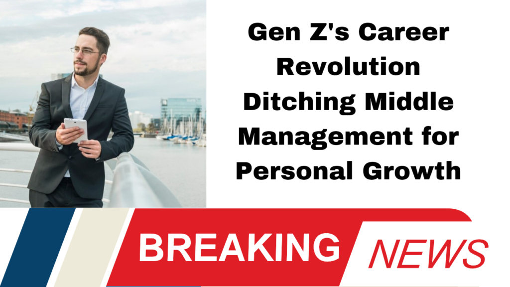 Gen Z's Career Revolution Ditching Middle Management for Personal Growth