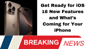 Get Ready for iOS 18 New Features and What’s Coming for Your iPhone