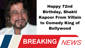 Happy 72nd Birthday, Shakti Kapoor From Villain to Comedy King of Bollywood