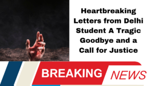 Heartbreaking Letters from Delhi Student A Tragic Goodbye and a Call for Justice