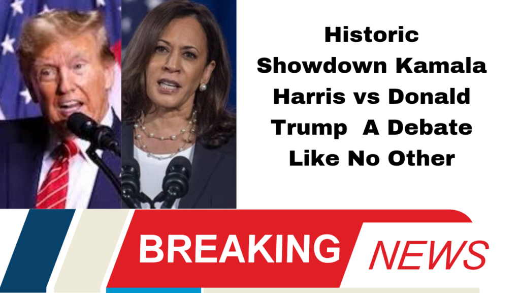 Historic Showdown Kamala Harris vs Donald Trump A Debate Like No Other