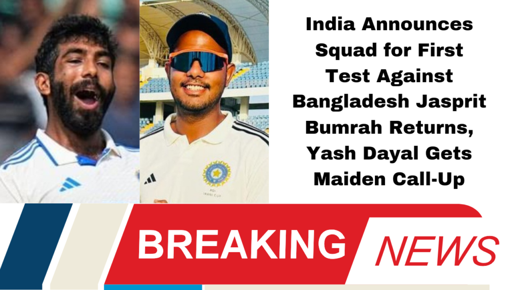 India Announces Squad for First Test Against Bangladesh Jasprit Bumrah Returns, Yash Dayal Gets Maiden Call-Up