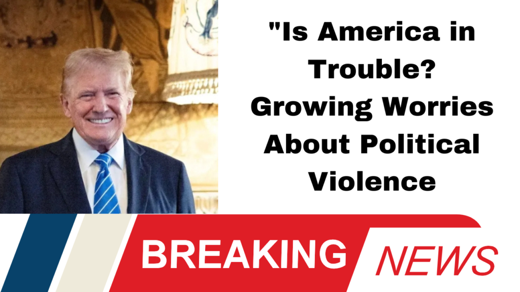 "Is America in Trouble? Growing Worries About Political Violence