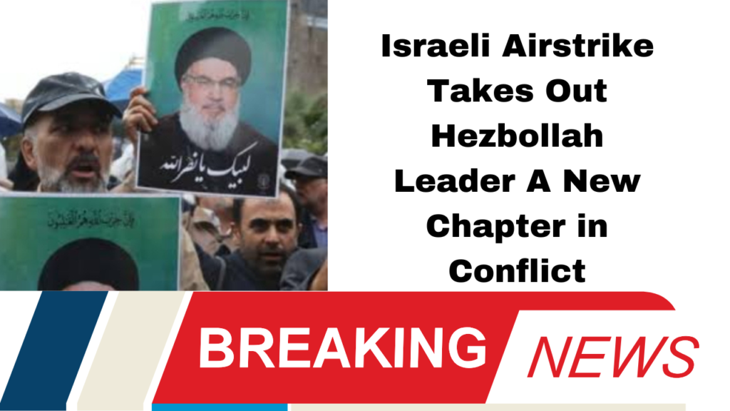 Israeli Airstrike Takes Out Hezbollah Leader A New Chapter in Conflict