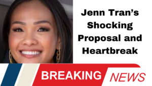 Jenn Tran’s Shocking Proposal and Heartbreak