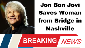 Jon Bon Jovi Saves Woman from Bridge in Nashville