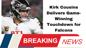 Kirk Cousins Delivers Game-Winning Touchdown for Falcons