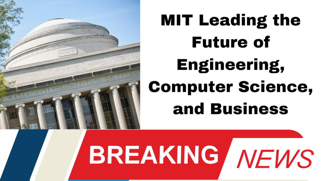 MIT Leading the Future of Engineering, Computer Science, and Business