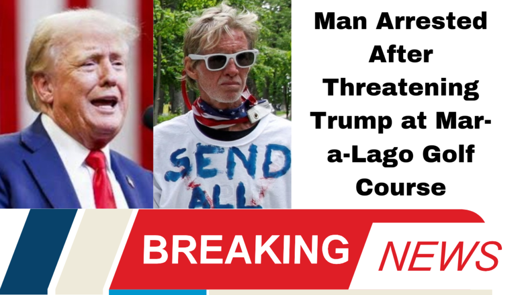 Man Arrested After Threatening Trump at Mar-a-Lago Golf Course