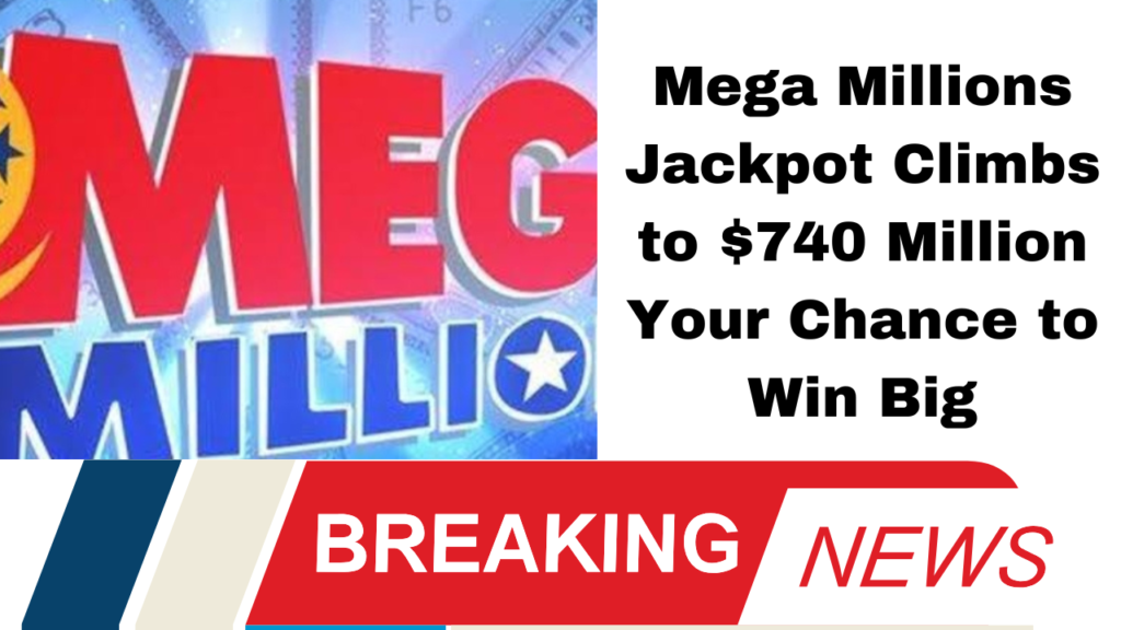 Mega Millions Jackpot Climbs to $740 Million Your Chance to Win Big