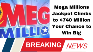 Mega Millions Jackpot Climbs to $740 Million Your Chance to Win Big