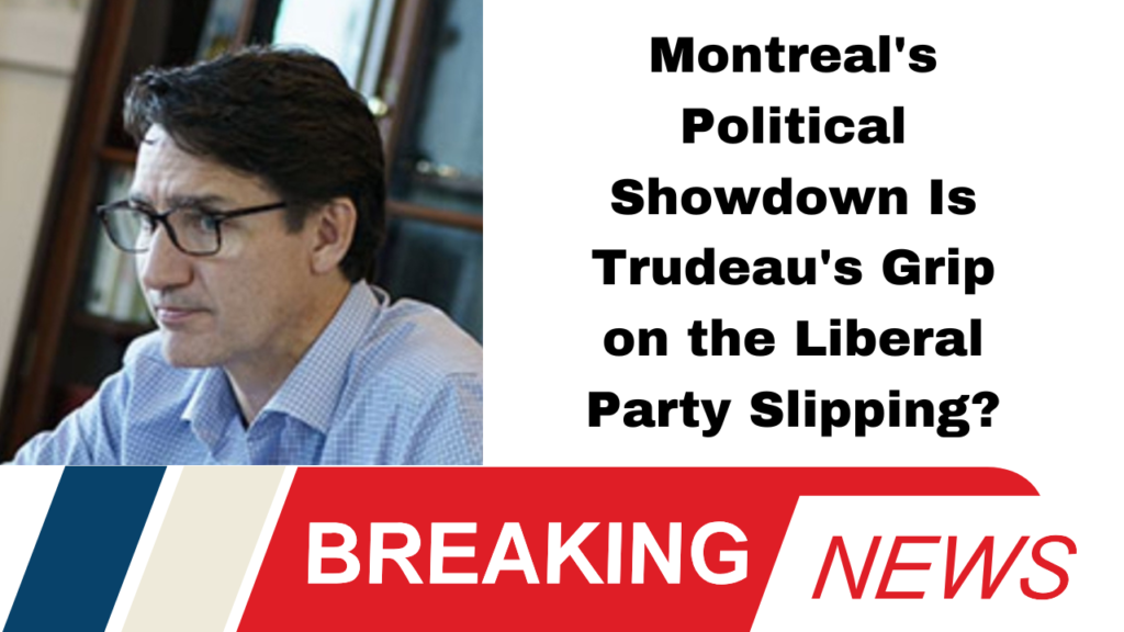 Montreal's Political Showdown Is Trudeau's Grip on the Liberal Party Slipping?