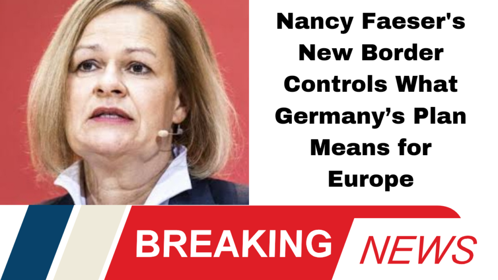 Nancy Faeser's New Border Controls What Germany’s Plan Means for Europe"