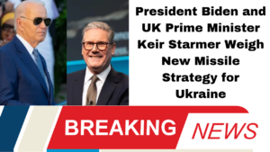 President Biden and UK Prime Minister Keir Starmer Weigh New Missile Strategy for Ukraine