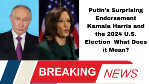 Putin's Surprising Endorsement Kamala Harris and the 2024 U.S. Election What Does it Mean?