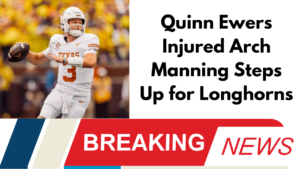 Quinn Ewers Injured Arch Manning Steps Up for Longhorns