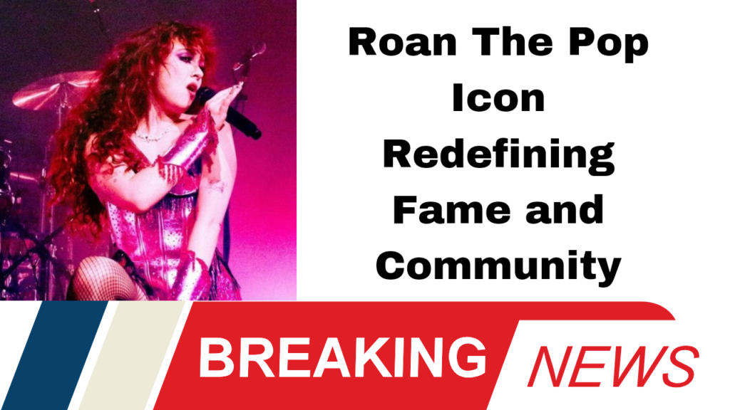 Roan The Pop Icon Redefining Fame and Community