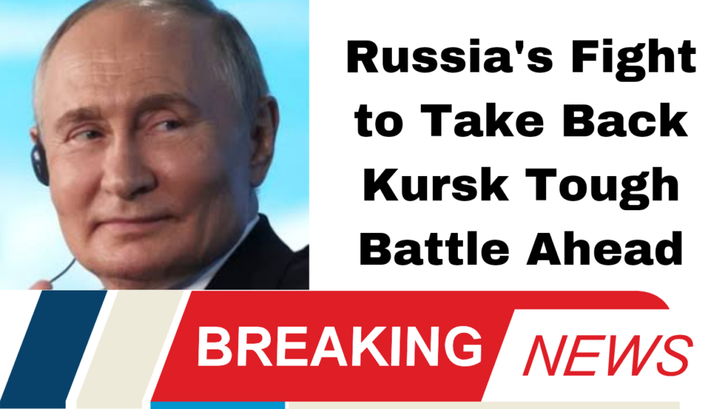 Russia's Fight to Take Back Kursk Tough Battle Ahead