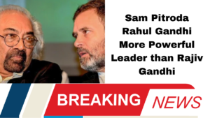 Sam Pitroda Rahul Gandhi More Powerful Leader than Rajiv Gandhi