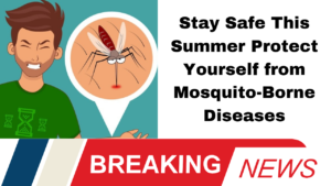 Stay Safe This Summer Protect Yourself from Mosquito-Borne Diseases