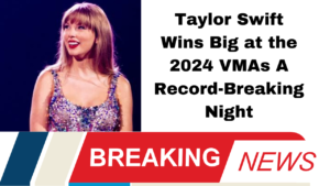 Taylor Swift Wins Big at the 2024 VMAs A Record-Breaking Night