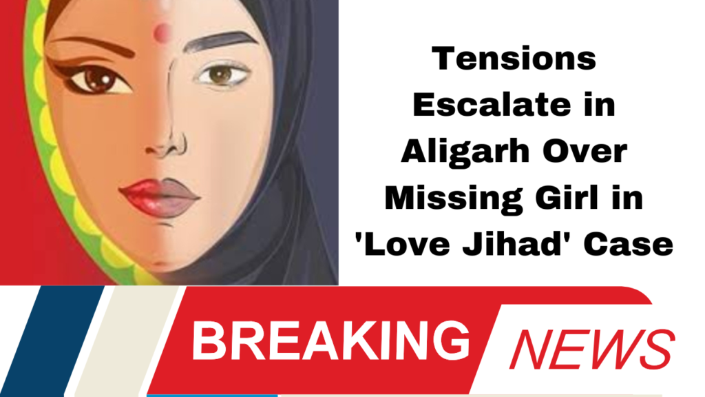 Tensions Escalate in Aligarh Over Missing Girl in 'Love Jihad' Case