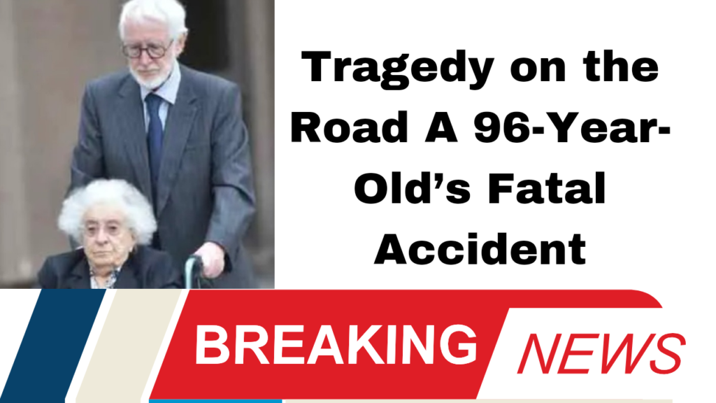 Tragedy on the Road A 96-Year-Old’s Fatal Accident