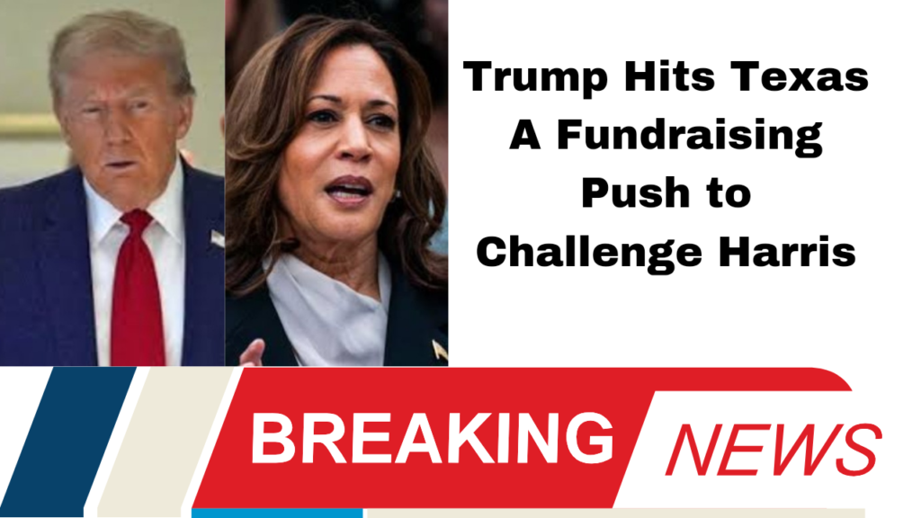 "Trump Hits Texas: A Fundraising Push to Challenge Harris"