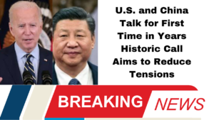 U.S. and China Talk for First Time in Years Historic Call Aims to Reduce Tensions