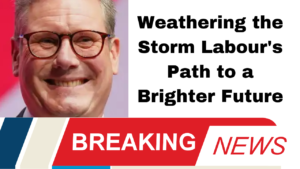 Weathering the Storm Labour's Path to a Brighter Future